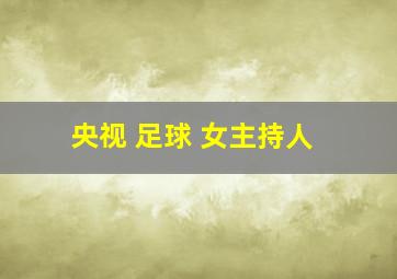 央视 足球 女主持人